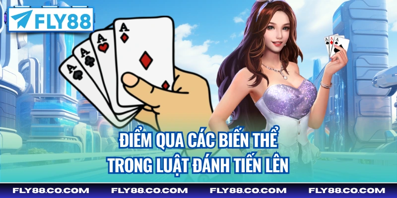 Điểm qua các biến thể trong luật đánh Tiến Lên