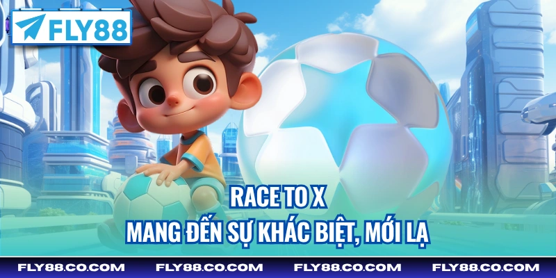 Race to X mang đến sự khác biệt, mới lạ